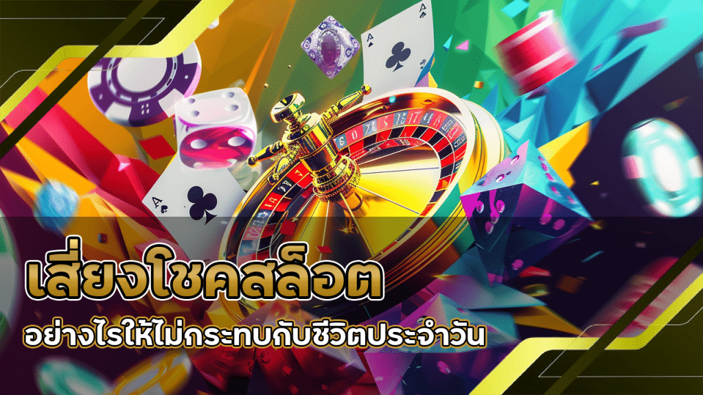 เสี่ยงโชคสล็อต LUNAFUN6699 อย่างไรให้ไม่กระทบกับชีวิตประจำวัน